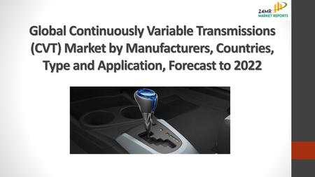 Global Continuously Variable Transmissions (CVT) Market by Manufacturers, Countries, Type and Application, Forecast to 2022.