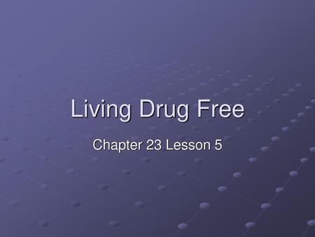 Living Drug Free Chapter 23 Lesson 5.