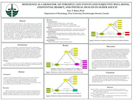 RESILIENCE AS A MEDIATOR OF STRESSFUL LIFE EVENTS AND SUBJECTIVE WELL-BEING, 	EXISTENTIAL REGRET, AND PHYSICAL HEALTH IN OLDER ADULTS Gary T. Reker, Ph.D.