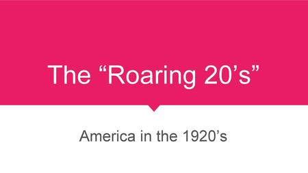 The “Roaring 20’s” America in the 1920’s.