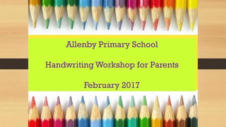 Allenby Primary School Handwriting Workshop for Parents February 2017