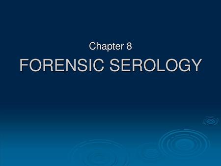 Chapter 8 FORENSIC SEROLOGY.