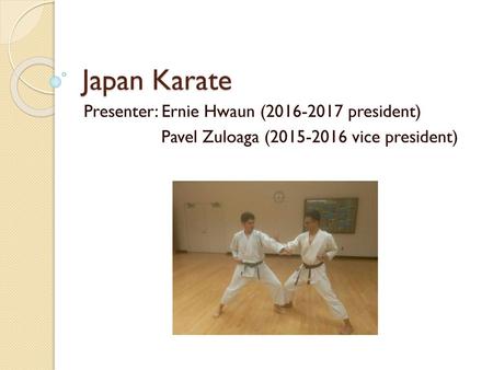 Japan Karate Presenter: Ernie Hwaun ( president)