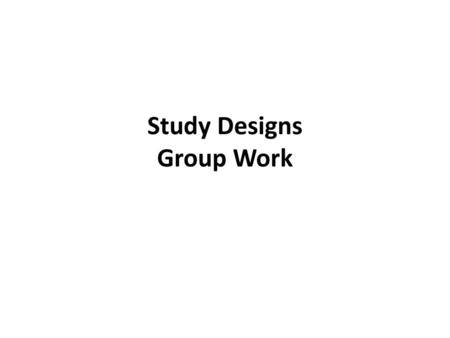 Study Designs Group Work