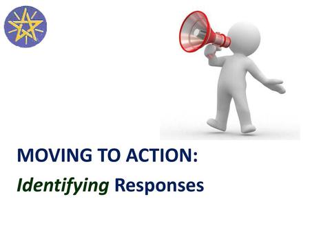 MOVING TO ACTION: Identifying Responses.