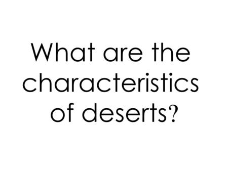 What are the characteristics of deserts?.