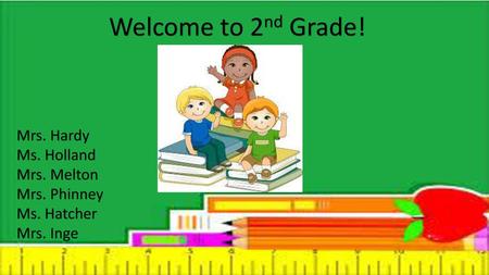 Welcome to 2nd Grade! Mrs. Hardy Ms. Holland Mrs. Melton Mrs. Phinney