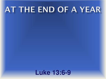 At The End Of A year Luke 13:6-9.