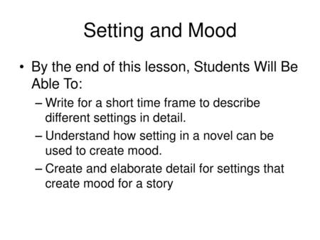 Setting and Mood By the end of this lesson, Students Will Be Able To: