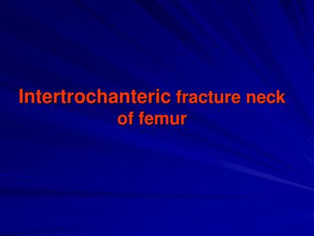 Intertrochanteric fracture neck of femur