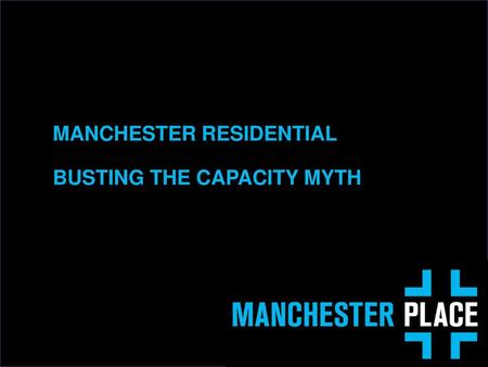 MANCHESTER RESIDENTIAL BUSTING THE CAPACITY MYTH