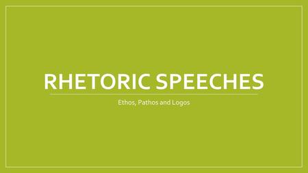 Rhetoric speeches Ethos, Pathos and Logos.