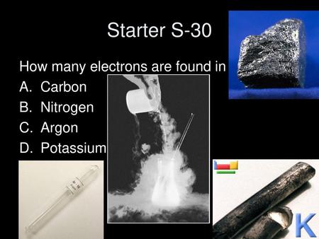 Starter S-30 How many electrons are found in Carbon Nitrogen Argon