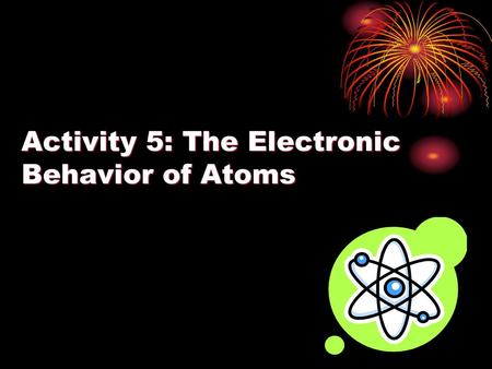 Activity 5: The Electronic Behavior of Atoms