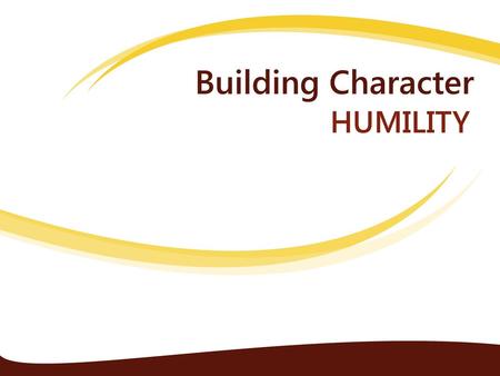 Building Character HUMILITY.