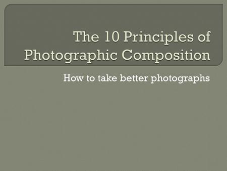 The 10 Principles of Photographic Composition