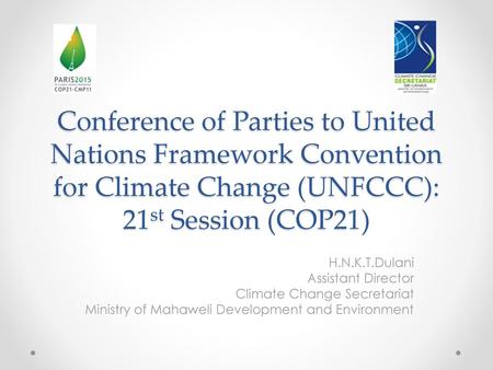 Conference of Parties to United Nations Framework Convention for Climate Change (UNFCCC): 21st Session (COP21) H.N.K.T.Dulani Assistant Director Climate.