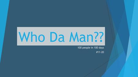 Who Da Man?? 100 people in 100 days #11-20.