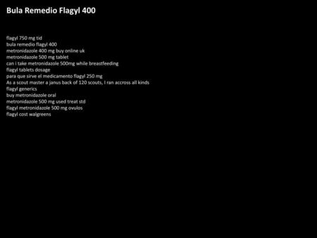 Bula Remedio Flagyl 400 flagyl 750 mg tid bula remedio flagyl 400 metronidazole 400 mg buy online uk metronidazole 500 mg tablet can i take metronidazole.