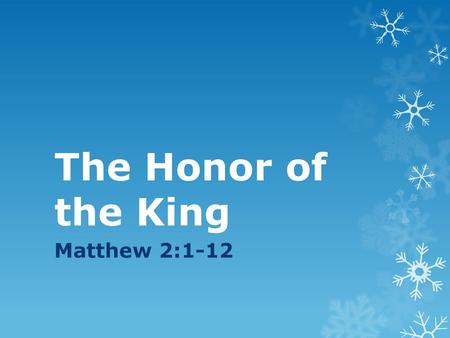 The Honor of the King Matthew 2:1-12.