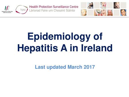 Epidemiology of Hepatitis A in Ireland Last updated March 2017