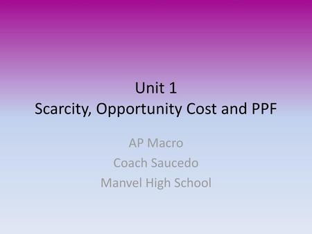 Unit 1 Scarcity, Opportunity Cost and PPF