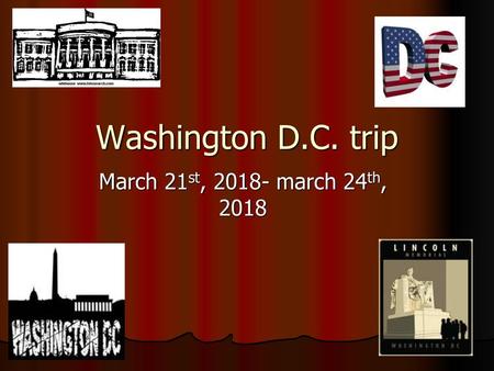 Washington D.C. trip March 21st, 2018- march 24th, 2018.