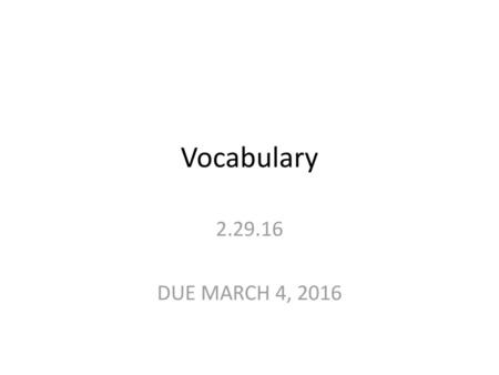 Vocabulary 2.29.16 DUE MARCH 4, 2016.