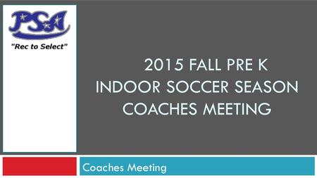 2015 FALL PRE K INDOOR SOCCER SEASON COACHES MEETING