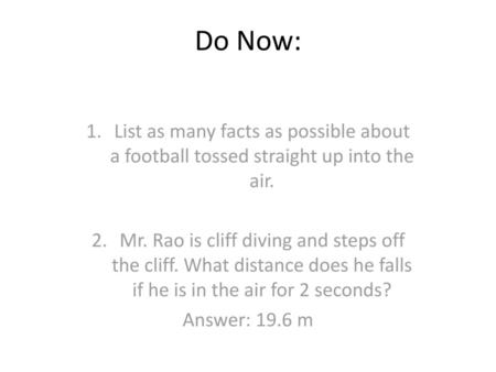 Do Now: List as many facts as possible about a football tossed straight up into the air. Mr. Rao is cliff diving and steps off the cliff. What distance.