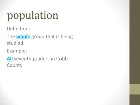 population Definition: The whole group that is being studied. Example: