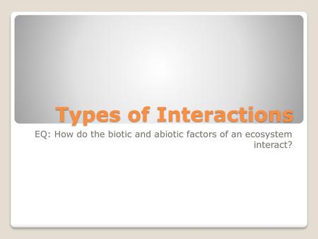 EQ: How do the biotic and abiotic factors of an ecosystem interact?