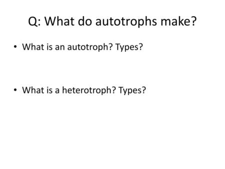 Q: What do autotrophs make?