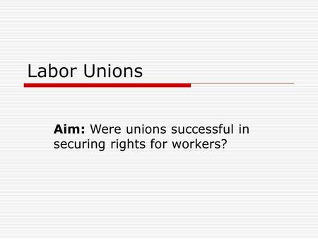 Aim: Were unions successful in securing rights for workers?