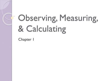 Observing, Measuring, & Calculating