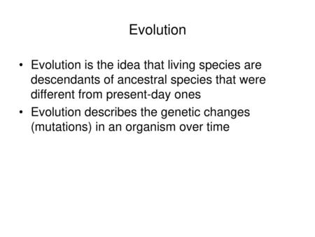 Evolution Evolution is the idea that living species are descendants of ancestral species that were different from present-day ones Evolution describes.