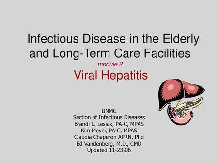 Infectious Disease in the Elderly and Long-Term Care Facilities module 2 Viral Hepatitis Welcome to module two on Viral Hepatitis in the Older Patient,