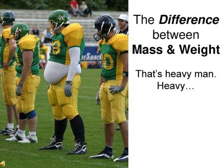 The Difference between Mass & Weight