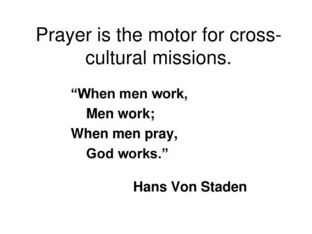 Prayer is the motor for cross-cultural missions.