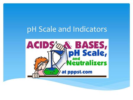 pH Scale and Indicators