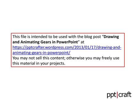 This file is intended to be used with the blog post “Drawing and Animating Gears in PowerPoint” at https://pptcrafter.wordpress.com/2013/01/17/drawing-and-animating-gears-in-powerpoint/