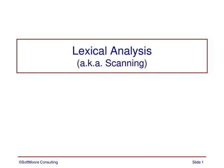 Lexical Analysis (a.k.a. Scanning)