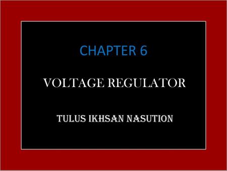 CHAPTER 6 VOLTAGE REGULATOR Tulus Ikhsan Nasution.