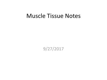 Muscle Tissue Notes 9/27/2017.