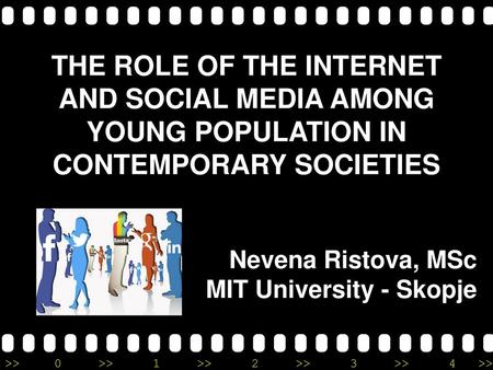 THE ROLE OF THE INTERNET AND SOCIAL MEDIA AMONG YOUNG POPULATION IN CONTEMPORARY SOCIETIES Nevena Ristova, MSc MIT University - Skopje.