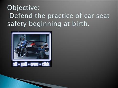 Objective: Defend the practice of car seat safety beginning at birth.