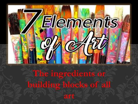 The ingredients or building blocks of all art