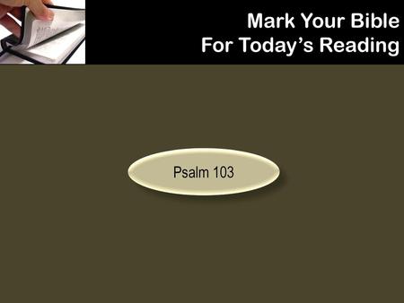 Mark Your Bible For Today’s Reading Psalm 103.