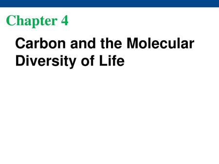 Chapter 4 Carbon and the Molecular Diversity of Life.