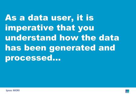 This will help you understand the limitations of the data and the uses to which it can be put (and the confidence with which you can put it to those.